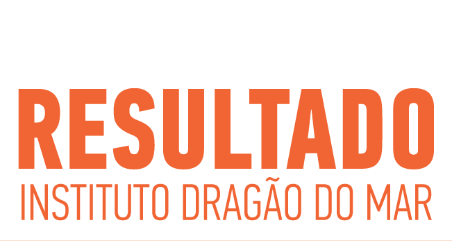 Instituto Dragão do Mar divulga resultado da primeira fase do edital de seleção pública nº 002/2019