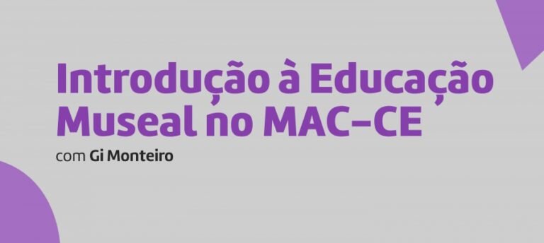 Museu de Arte Contemporânea do Ceará oferta curso gratuito de Introdução à Educação Museal